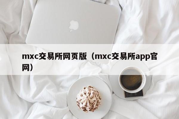 mxc交易所网页版(mxc交易所app官网)