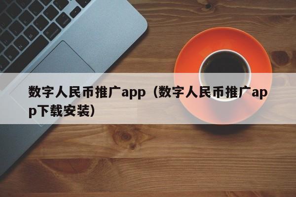 数字人民币推广app(数字人民币推广app下载安装)