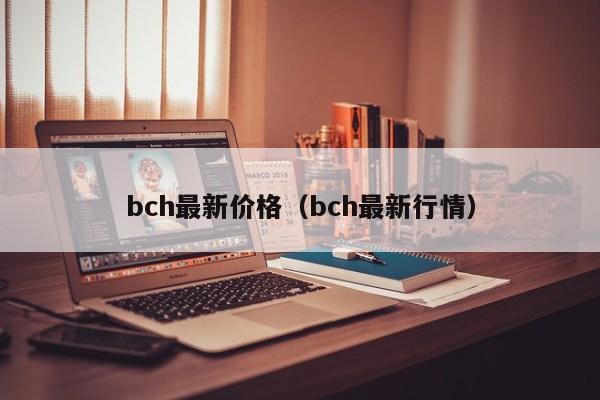 bch最新价格(bch最新行情)
