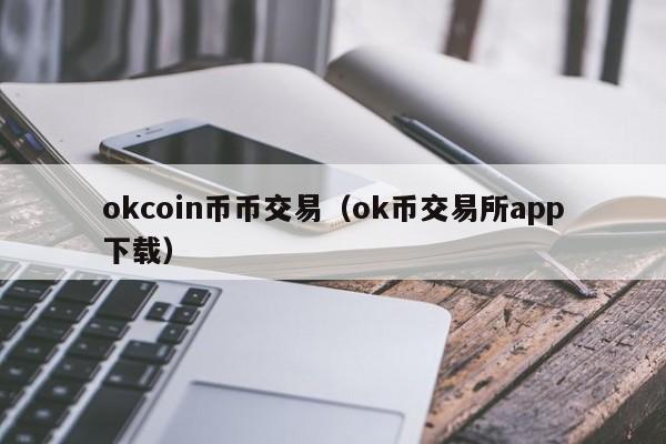 okcoin币币交易(ok币交易所app下载)